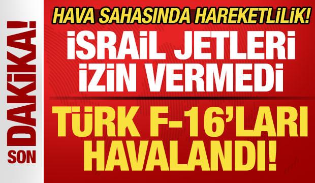 Hava sahasında hareketlilik! T&uuml;rk F-16'ları havalandı! İsrail jetleri izin vermedi