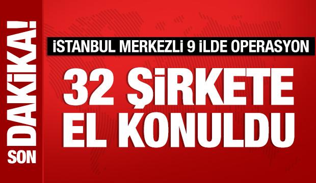 İstanbul merkezli 9 ilde operasyon: 32 şirkete el konuldu, 37 ş&uuml;pheli yakalandı
