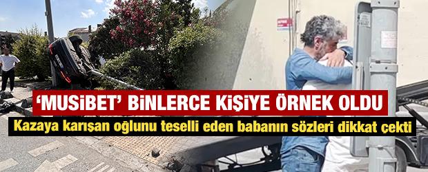 Kazaya karışan oğlunu teselli eden babanın s&ouml;zleri dikkat &ccedil;ekti 