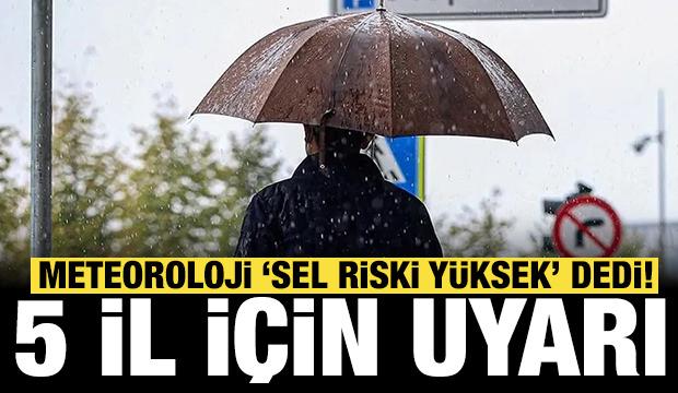 Meteoroloji'den 5 il i&ccedil;in uyarı: Sel riski y&uuml;ksek!