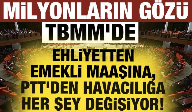 Milyonların g&ouml;z&uuml; TBMM'de: Ehliyetten emekli maaşına, PTT'den havacılığa her şey değişiyor!