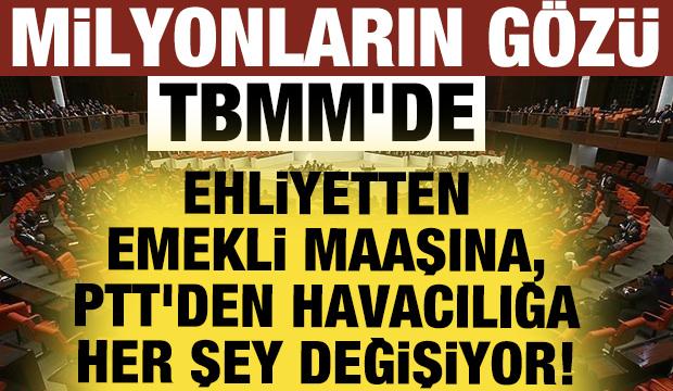 Milyonların g&ouml;z&uuml; TBMM'de: Ehliyetten emekli maaşına, PTT'den havacılığa her şey değişiyor!