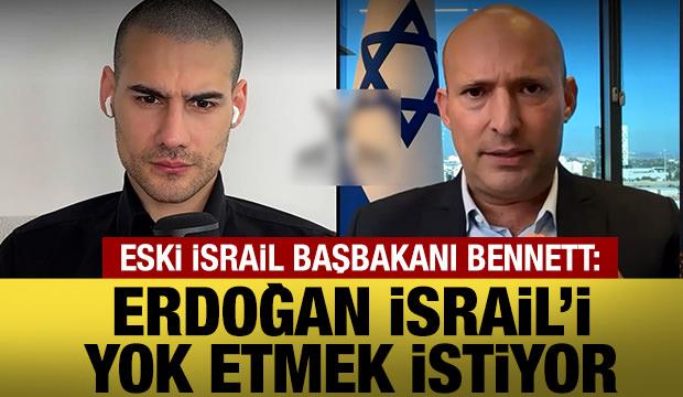 Naftali Bennett: Erdoğan İsrail'i ortadan kaldırmak istiyor