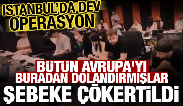 Şimdi de Avrupa'yı hedef aldılar! Uluslararası dolandırıcılık şebekesine darbe