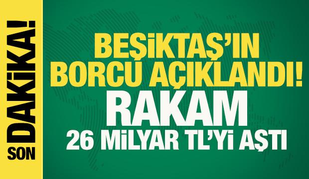 Son dakika... Beşiktaş'ın borcu a&ccedil;ıklandı! Rakam 26 milyar TL'yi aştı