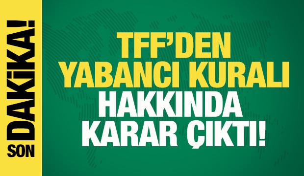 TFF'den yabancı kuralı hakkında karar &ccedil;ıktı!