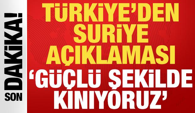 T&uuml;rkiye'den Suriye a&ccedil;ıklaması: G&uuml;&ccedil;l&uuml; şekilde kınıyoruz
