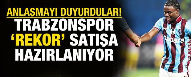 Anlaşmayı duyurdular! Trabzonspor 'Rekor' satışa hazırlanıyor