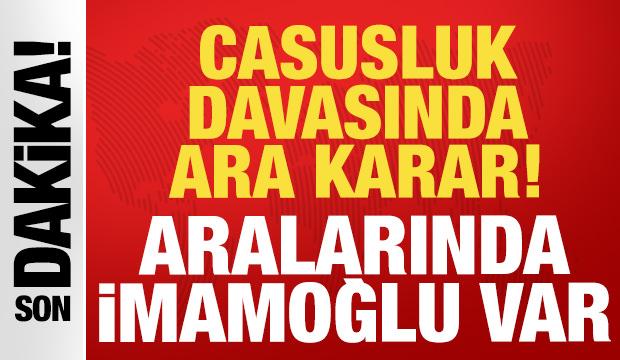  Casusluk davasında ara karar: Aralarında Ekrem İmamoğlu da var