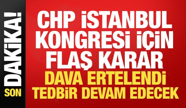 CHP İstanbul Kongresi i&ccedil;in flaş karar: Dava ertelendi!