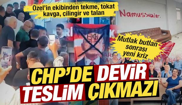 CHP'de kaos: &Ouml;zel&rsquo;in ekibinden tekme, tokat, kavga, &ccedil;ilingir ve talanlı direniş