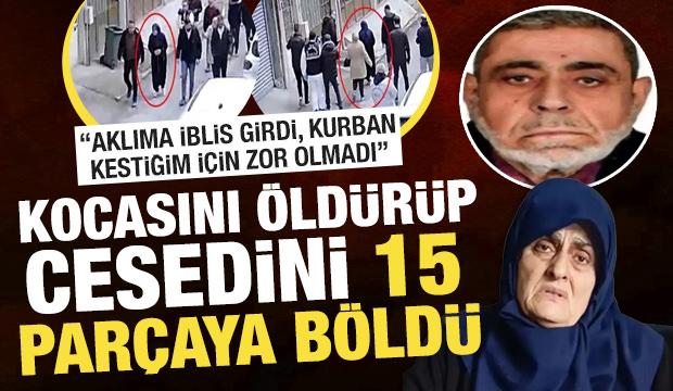 Eşini &ouml;ld&uuml;r&uuml;p cesedini 15 par&ccedil;aya b&ouml;len kadın: Aklıma iblis girdi
