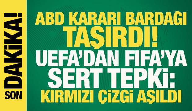 FIFA'nın ABD kararı bardağı taşırdı! UEFA'dan &ccedil;ok sert tepki: Kırmızı &ccedil;izgi aşıldı