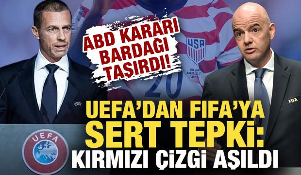 FIFA'nın ABD kararı bardağı taşırdı! UEFA'dan &ccedil;ok sert tepki: Kırmızı &ccedil;izgi aşıldı