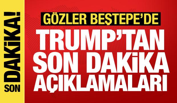 G&ouml;zler Beştepe'de: Trump a&ccedil;ıklama yapıyor