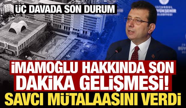 İmamoğlu hakkında son dakika gelişmesi! Savcı m&uuml;talaasını verdi