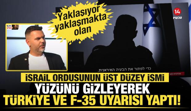 İsrail ordusunun &uuml;st d&uuml;zey ismi y&uuml;z&uuml;n&uuml; gizleyerek T&uuml;rkiye ve F-35 uyarısı yaptı