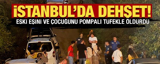 İstanbul'da dehşet! Eski eşini ve &ccedil;ocuğunu pompalı t&uuml;fekle &ouml;ld&uuml;rd&uuml;
