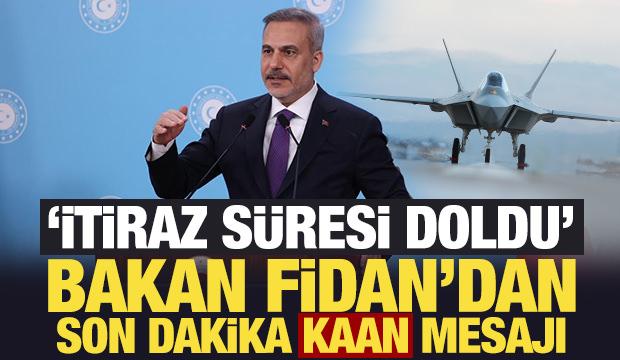 'İtiraz s&uuml;resi doldu' Bakan Fidan'dan son dakika Kaan mesajı