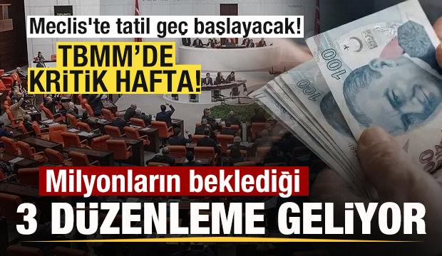 Kritik hafta! Meclis'te tatil ge&ccedil; başlayacak! Milyonların beklediği &uuml;&ccedil; d&uuml;zenleme geliyor