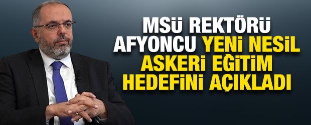MS&Uuml; Rekt&ouml;r&uuml; Afyoncu yeni nesil askeri eğitim hedefini a&ccedil;ıkladı