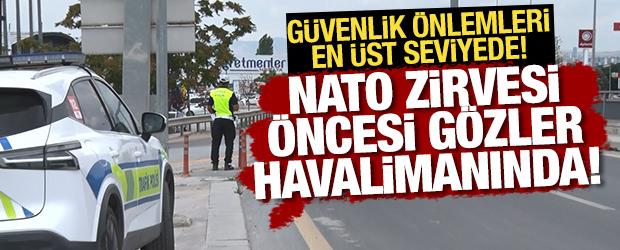 NATO Zirvesi &ouml;ncesi t&uuml;m g&ouml;zler havalimanında: G&uuml;venlik &ouml;nlemleri en &uuml;stte!