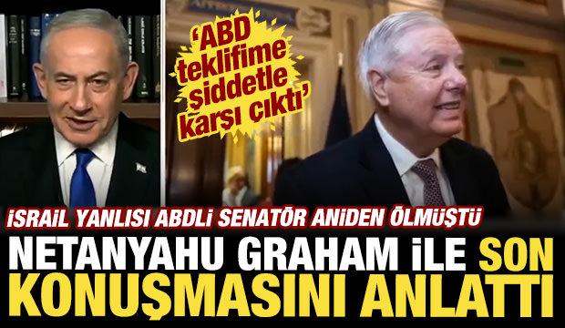 Netanyahu Graham İle son konuşmasını anlattı: ABD teklifime şiddetle karşı &ccedil;ıktı