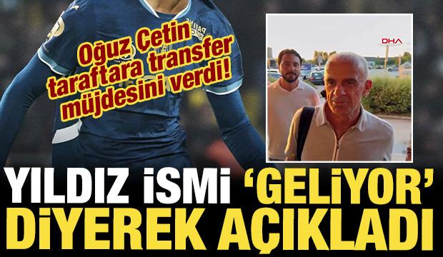 Oğuz &Ccedil;etin taraftara transfer m&uuml;jdesini verdi! Yıldız ismi 'Geliyor' diyerek a&ccedil;ıkladı  