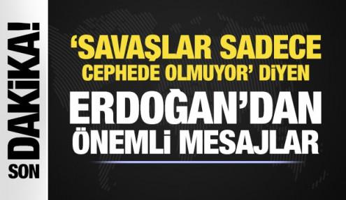 'Savaşlar sadece cephede olmuyor' diyen Erdoğan'dan &ouml;nemli mesajlar