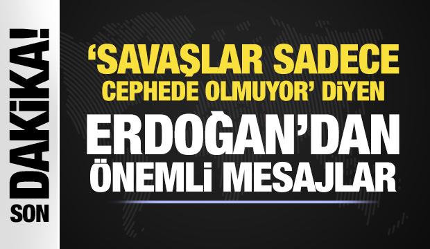 'Savaşlar sadece cephede olmuyor' diyen Erdoğan'dan &ouml;nemli mesajlar