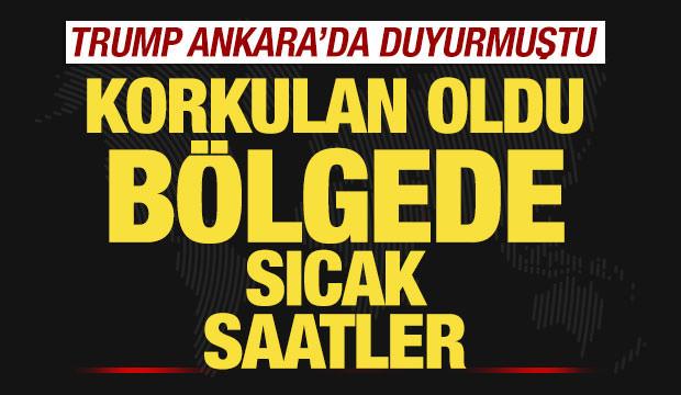 Son dakika: Trump, Ankara'da duyurmuştu! Korkulan oldu, b&ouml;lgede sıcak saatler...