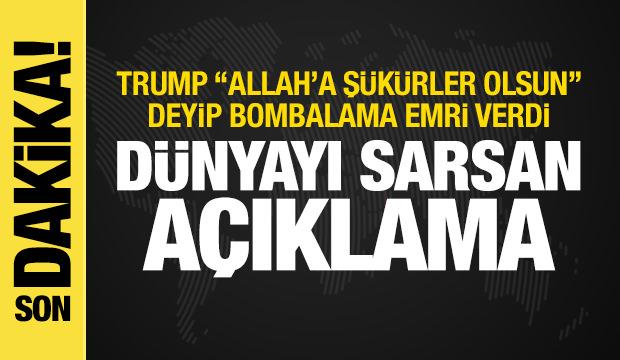 Trump "Allah'a ş&uuml;k&uuml;rler olsun" deyip İran'ı bombalama talimatı verdi