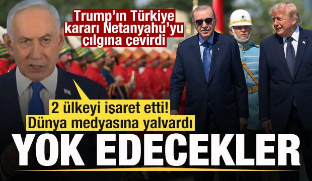Trump'ın T&uuml;rkiye kararı Netanyahu'yu &ccedil;ıldırttı! 2 &uuml;lkeyi işaret etti: Yok etmek istiyorlar