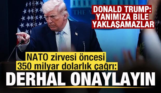 Trump'tan NATO zirvesi &ouml;ncesi 350 milyar dolarlık &ccedil;ağrı: Derhal onaylayın