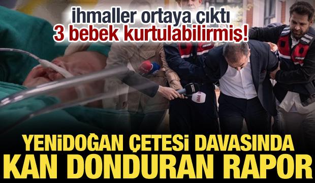 Yenidoğan &ccedil;etesi davasında şoke eden rapor: 3 bebek kurtarılabilirmiş...