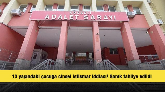 13 yaşındaki &ccedil;ocuğa cinsel istismar iddiası! Sanık tahliye edildi 
