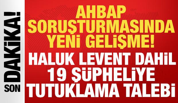 Ahbap soruşturmasında yeni gelişme: Haluk Levent dahil 19 ş&uuml;pheliye tutuklama talebi