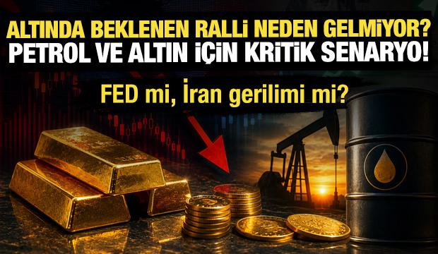 Altında beklenen ralli neden gelmiyor? Petrol ve altın i&ccedil;in kritik senaryo!