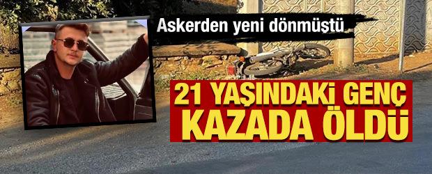 Askerden yeni d&ouml;nm&uuml;şt&uuml;! 21 yaşındaki gen&ccedil; kazada &ouml;ld&uuml;
