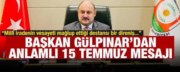 Başkan G&uuml;lpınar: &ldquo;15 Temmuz, milletimizin destansı direnişinin adıdır&rdquo;