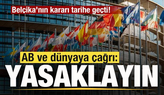 Bel&ccedil;ika'nın kararı tarihe ge&ccedil;ti! AB ve d&uuml;nyaya &ccedil;ağrı: Yasaklayın