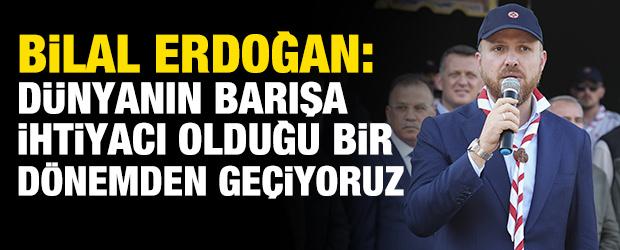 Bilal Erdoğan: D&uuml;nyanın barışa ihtiyacı olduğu bir d&ouml;nemden ge&ccedil;iyoruz