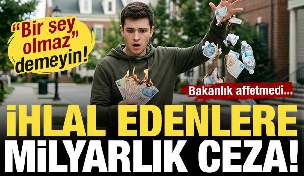 &Ccedil;evreyi kirletmeden bir kez daha d&uuml;ş&uuml;n&uuml;n! Bakanlıktan milyarlık ceza