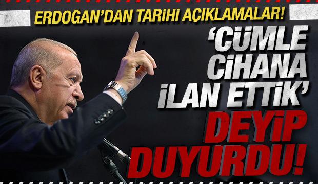 Cumhurbaşkanı Erdoğan'dan tarihi a&ccedil;ıklamalar! 'C&uuml;mle cihana ilan ettik' deyip duyurdu