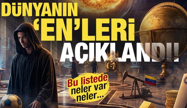 D&uuml;nyanın 'EN'leri a&ccedil;ıklandı! Bu listede neler var neler...