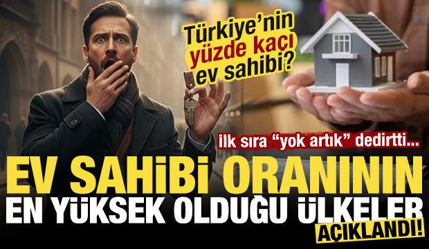 Ev sahibi oranının en fazla olduğu &uuml;lkeler a&ccedil;ıklandı! T&uuml;rkiye'nin y&uuml;zde ka&ccedil;ı ev sahibi?