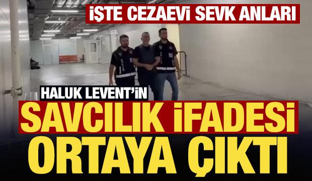 Haluk Levent&rsquo;in savcılık ifadesi ortaya &ccedil;ıktı: İşte cezaevi sevk anları