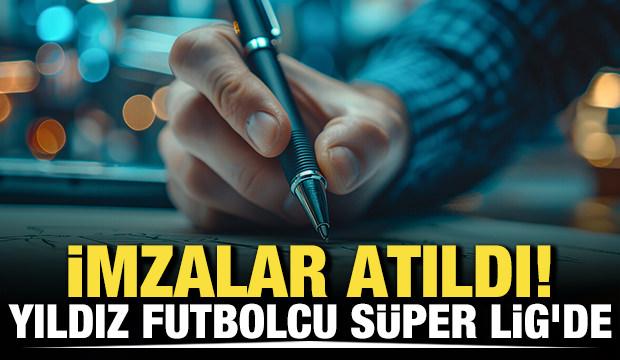 İmzalar atıldı! Yıldız futbolcu S&uuml;per Lig'de