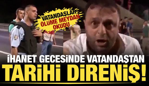 Polisin uyarısına rağmen darbecilere karşı y&uuml;r&uuml;yen vatandaşın s&ouml;zleri hafızalara kazındı