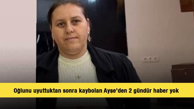 Oğlunu uyuttuktan sonra kaybolan Ayşe'den 2 g&uuml;nd&uuml;r haber yok 
